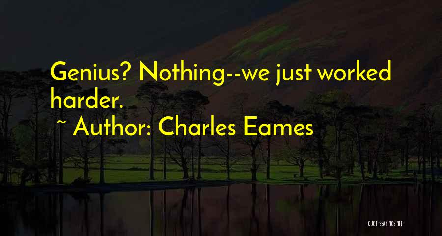 Charles Eames Quotes: Genius? Nothing--we Just Worked Harder.