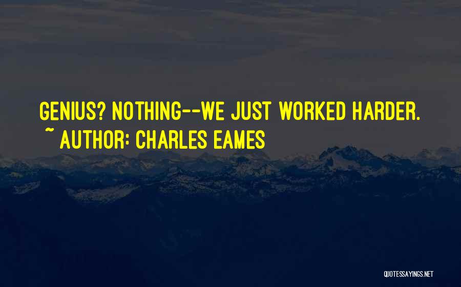 Charles Eames Quotes: Genius? Nothing--we Just Worked Harder.