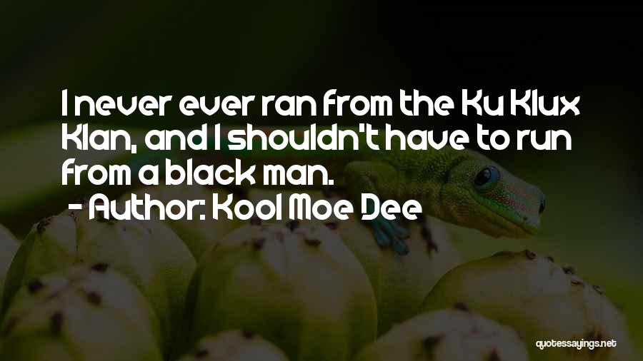 Kool Moe Dee Quotes: I Never Ever Ran From The Ku Klux Klan, And I Shouldn't Have To Run From A Black Man.