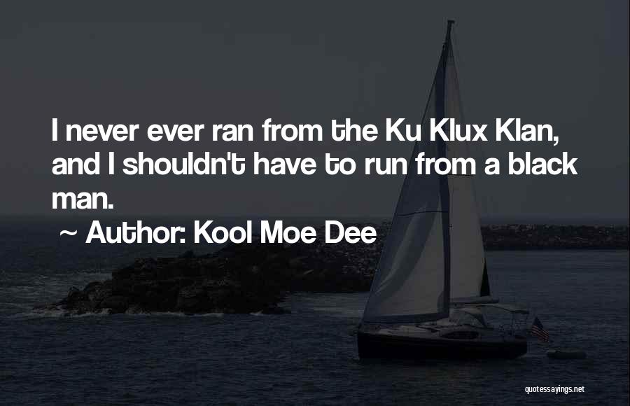 Kool Moe Dee Quotes: I Never Ever Ran From The Ku Klux Klan, And I Shouldn't Have To Run From A Black Man.