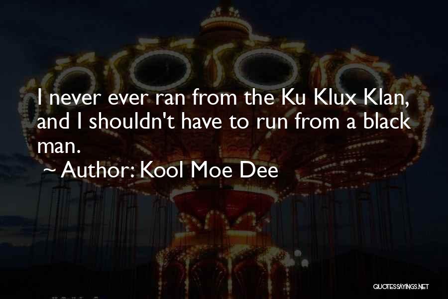 Kool Moe Dee Quotes: I Never Ever Ran From The Ku Klux Klan, And I Shouldn't Have To Run From A Black Man.