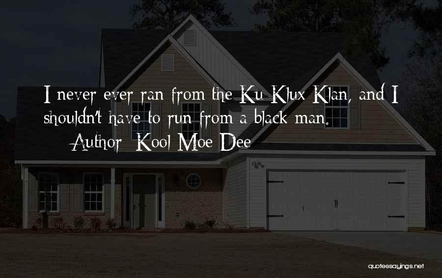 Kool Moe Dee Quotes: I Never Ever Ran From The Ku Klux Klan, And I Shouldn't Have To Run From A Black Man.