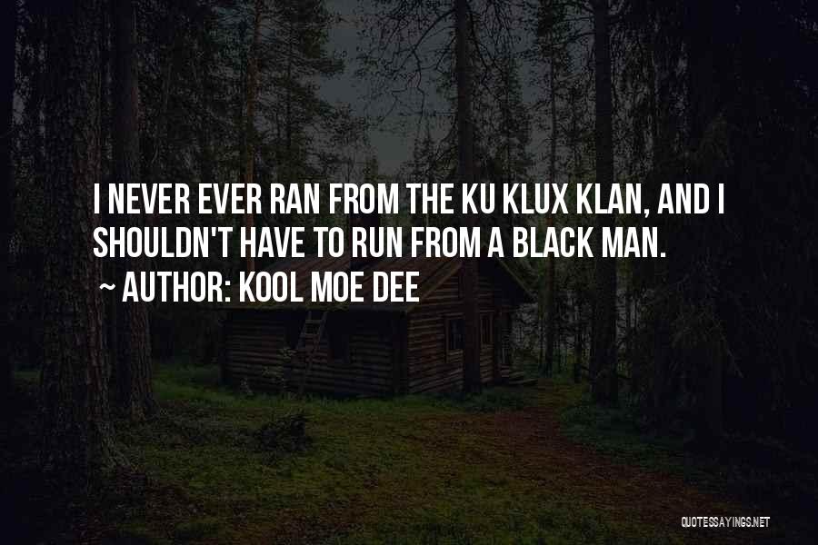 Kool Moe Dee Quotes: I Never Ever Ran From The Ku Klux Klan, And I Shouldn't Have To Run From A Black Man.
