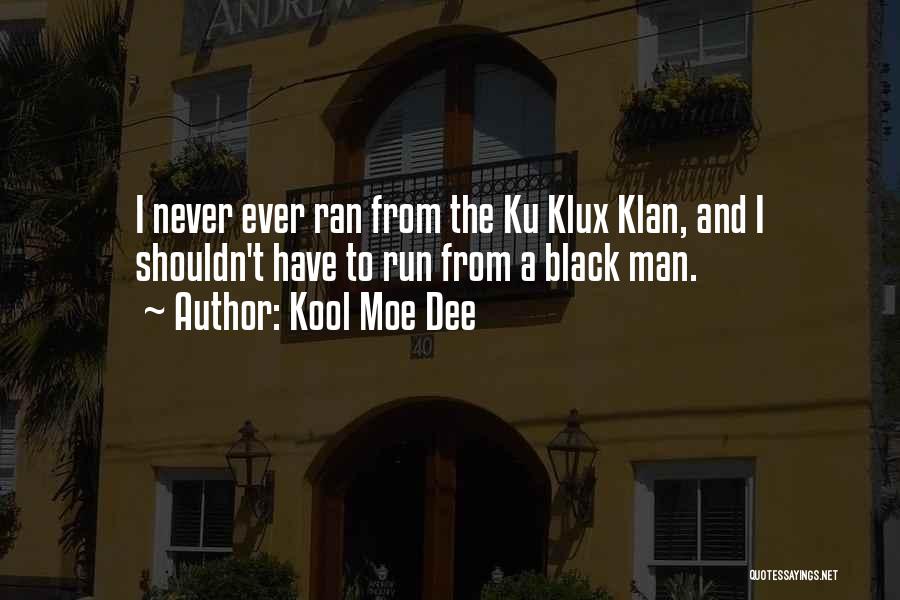Kool Moe Dee Quotes: I Never Ever Ran From The Ku Klux Klan, And I Shouldn't Have To Run From A Black Man.