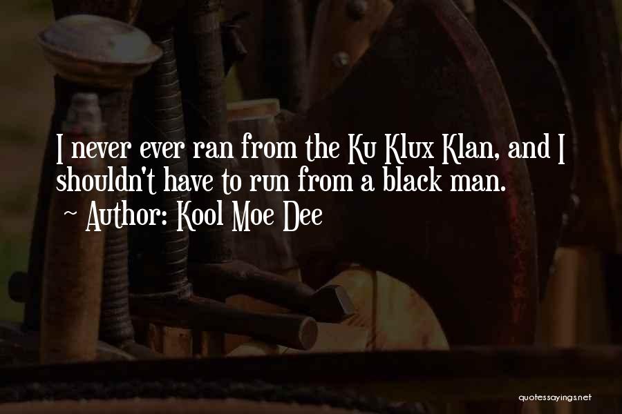 Kool Moe Dee Quotes: I Never Ever Ran From The Ku Klux Klan, And I Shouldn't Have To Run From A Black Man.