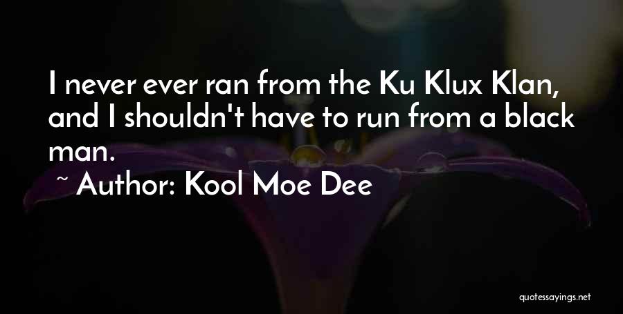 Kool Moe Dee Quotes: I Never Ever Ran From The Ku Klux Klan, And I Shouldn't Have To Run From A Black Man.