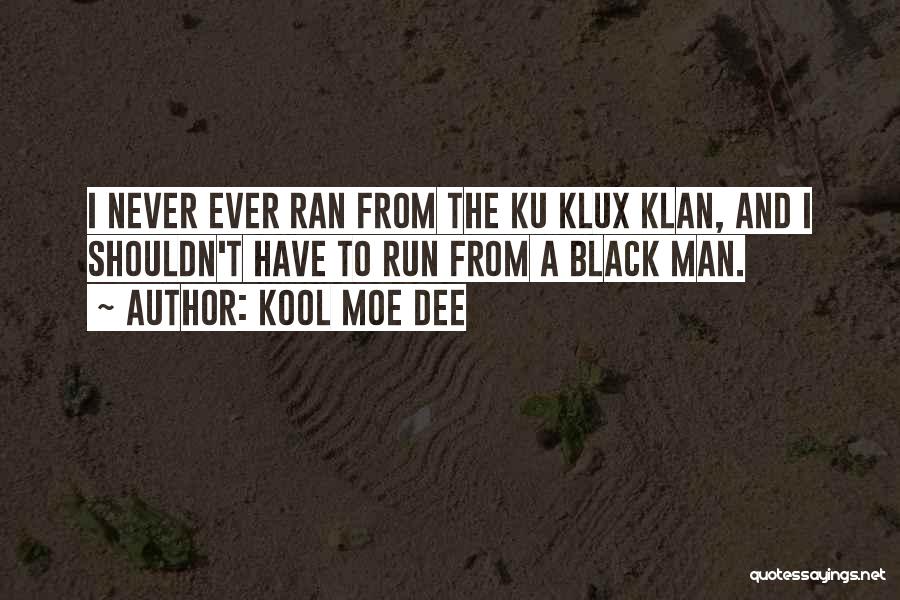 Kool Moe Dee Quotes: I Never Ever Ran From The Ku Klux Klan, And I Shouldn't Have To Run From A Black Man.