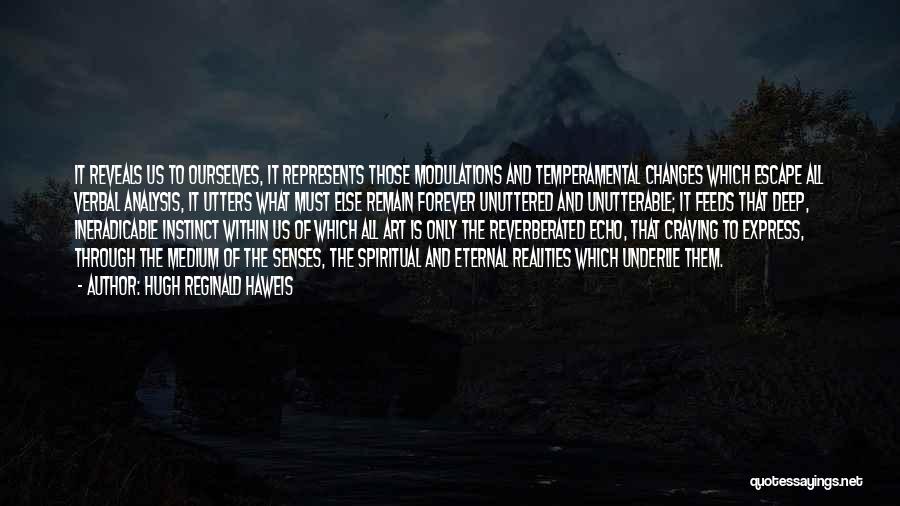 Hugh Reginald Haweis Quotes: It Reveals Us To Ourselves, It Represents Those Modulations And Temperamental Changes Which Escape All Verbal Analysis, It Utters What