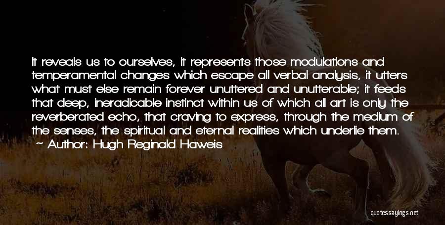 Hugh Reginald Haweis Quotes: It Reveals Us To Ourselves, It Represents Those Modulations And Temperamental Changes Which Escape All Verbal Analysis, It Utters What