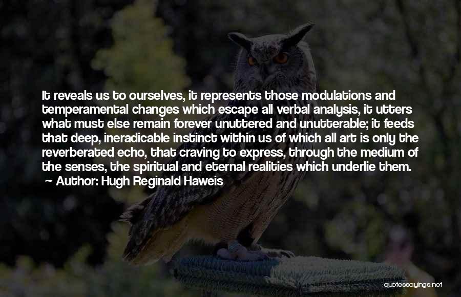 Hugh Reginald Haweis Quotes: It Reveals Us To Ourselves, It Represents Those Modulations And Temperamental Changes Which Escape All Verbal Analysis, It Utters What