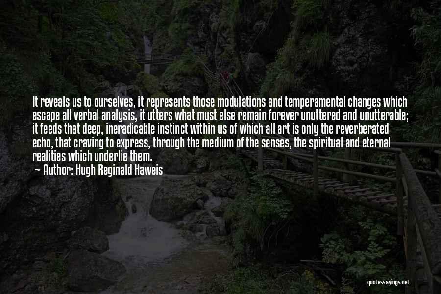 Hugh Reginald Haweis Quotes: It Reveals Us To Ourselves, It Represents Those Modulations And Temperamental Changes Which Escape All Verbal Analysis, It Utters What