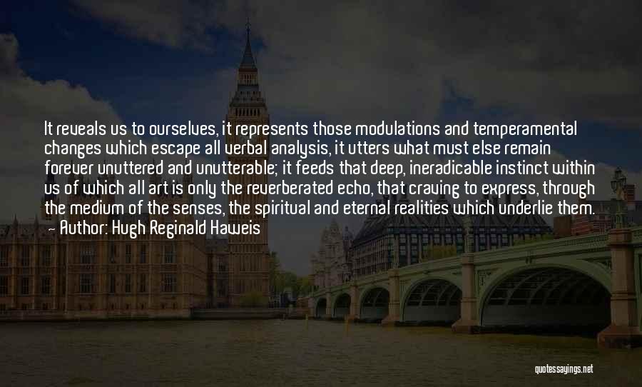 Hugh Reginald Haweis Quotes: It Reveals Us To Ourselves, It Represents Those Modulations And Temperamental Changes Which Escape All Verbal Analysis, It Utters What