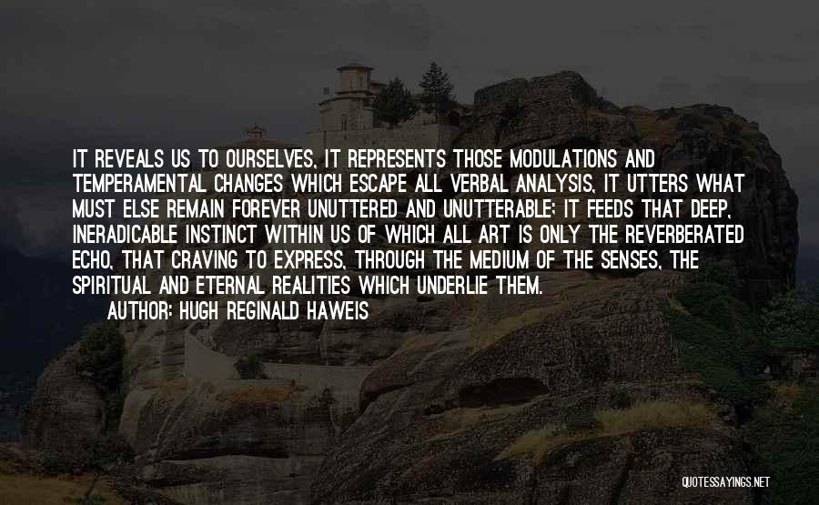 Hugh Reginald Haweis Quotes: It Reveals Us To Ourselves, It Represents Those Modulations And Temperamental Changes Which Escape All Verbal Analysis, It Utters What