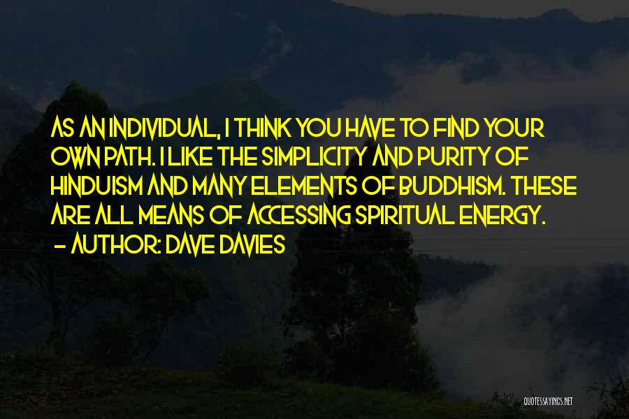 Dave Davies Quotes: As An Individual, I Think You Have To Find Your Own Path. I Like The Simplicity And Purity Of Hinduism