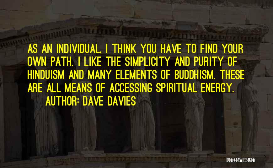 Dave Davies Quotes: As An Individual, I Think You Have To Find Your Own Path. I Like The Simplicity And Purity Of Hinduism