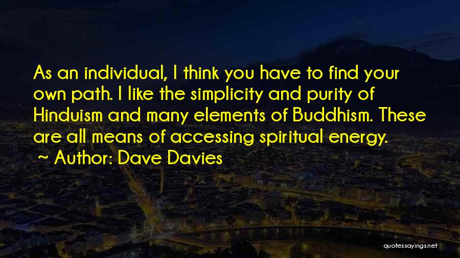 Dave Davies Quotes: As An Individual, I Think You Have To Find Your Own Path. I Like The Simplicity And Purity Of Hinduism