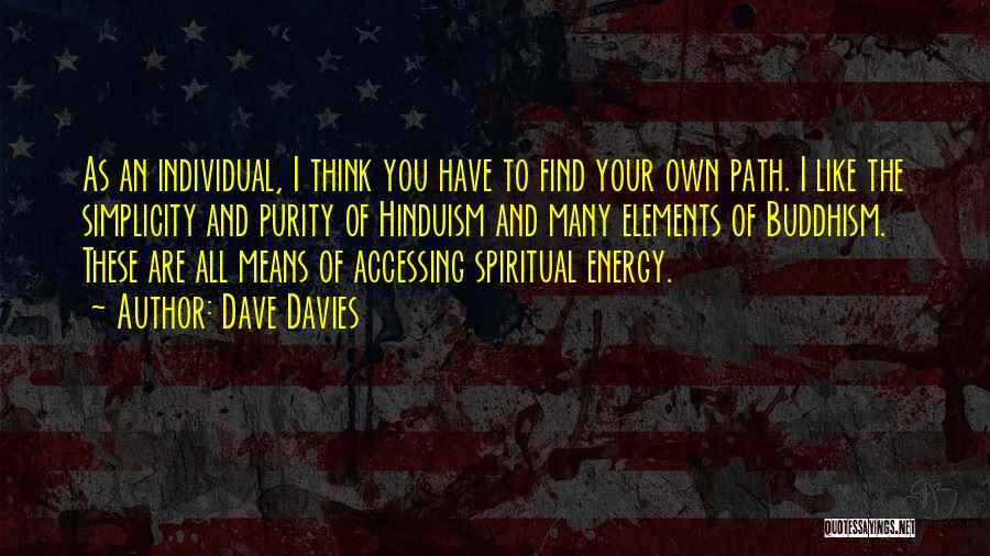 Dave Davies Quotes: As An Individual, I Think You Have To Find Your Own Path. I Like The Simplicity And Purity Of Hinduism