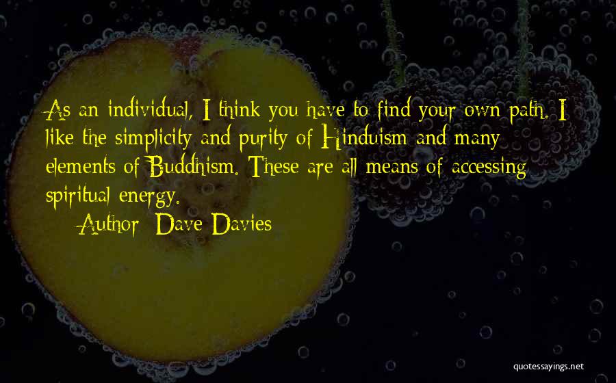 Dave Davies Quotes: As An Individual, I Think You Have To Find Your Own Path. I Like The Simplicity And Purity Of Hinduism