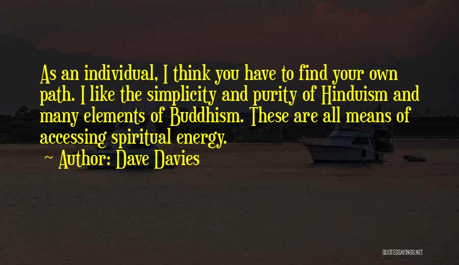Dave Davies Quotes: As An Individual, I Think You Have To Find Your Own Path. I Like The Simplicity And Purity Of Hinduism