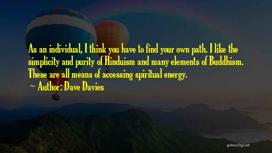 Dave Davies Quotes: As An Individual, I Think You Have To Find Your Own Path. I Like The Simplicity And Purity Of Hinduism