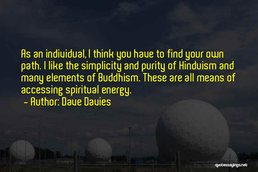 Dave Davies Quotes: As An Individual, I Think You Have To Find Your Own Path. I Like The Simplicity And Purity Of Hinduism