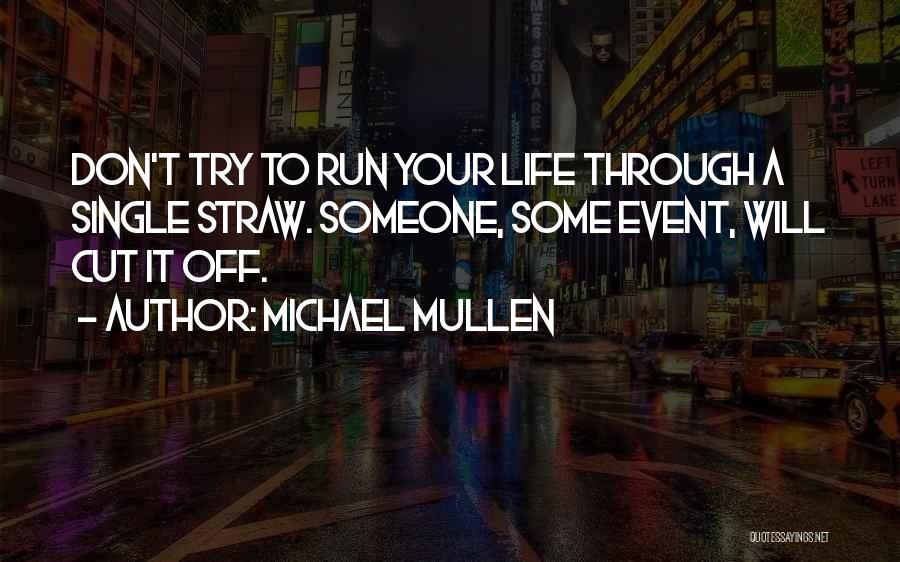 Michael Mullen Quotes: Don't Try To Run Your Life Through A Single Straw. Someone, Some Event, Will Cut It Off.