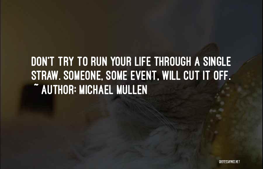 Michael Mullen Quotes: Don't Try To Run Your Life Through A Single Straw. Someone, Some Event, Will Cut It Off.