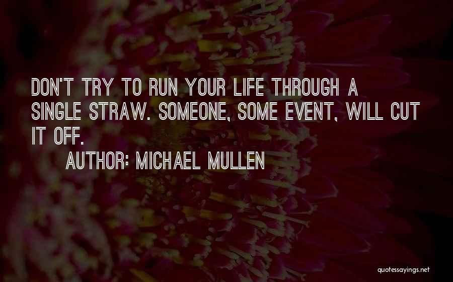 Michael Mullen Quotes: Don't Try To Run Your Life Through A Single Straw. Someone, Some Event, Will Cut It Off.