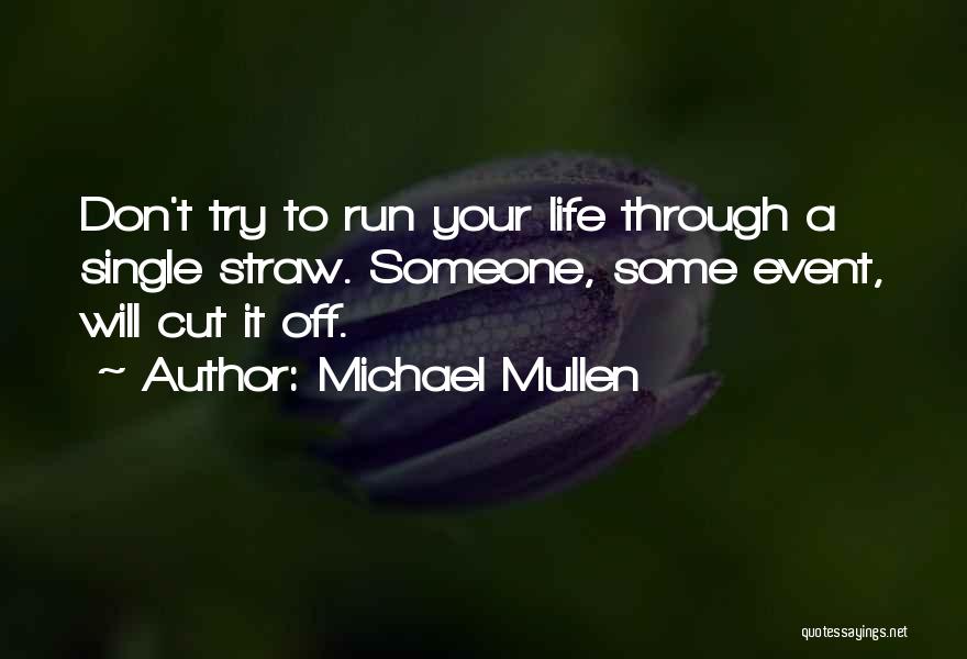 Michael Mullen Quotes: Don't Try To Run Your Life Through A Single Straw. Someone, Some Event, Will Cut It Off.