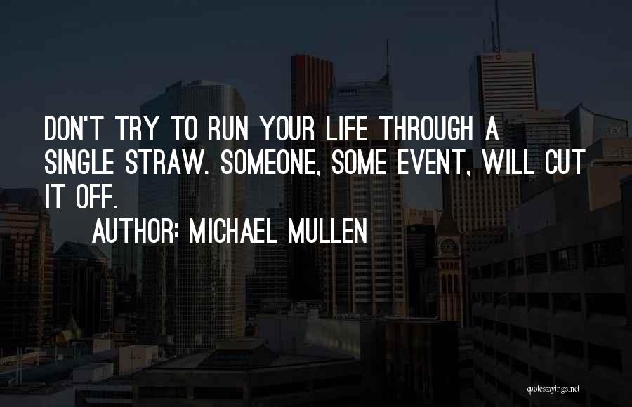 Michael Mullen Quotes: Don't Try To Run Your Life Through A Single Straw. Someone, Some Event, Will Cut It Off.