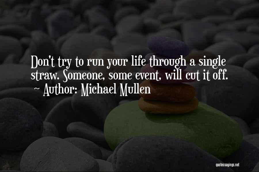 Michael Mullen Quotes: Don't Try To Run Your Life Through A Single Straw. Someone, Some Event, Will Cut It Off.