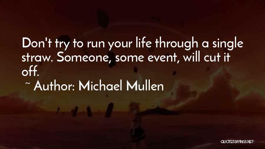 Michael Mullen Quotes: Don't Try To Run Your Life Through A Single Straw. Someone, Some Event, Will Cut It Off.