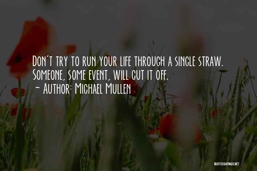 Michael Mullen Quotes: Don't Try To Run Your Life Through A Single Straw. Someone, Some Event, Will Cut It Off.