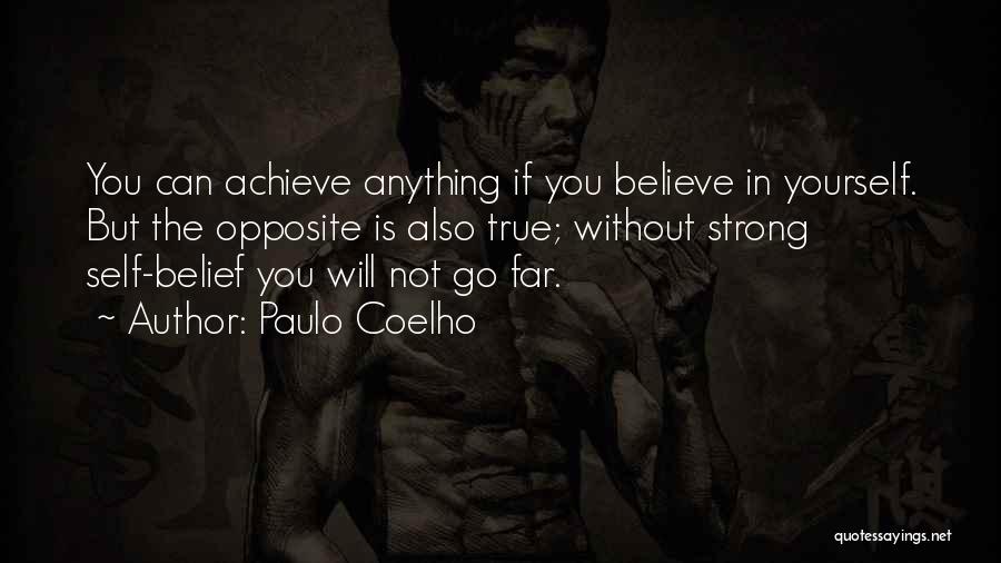 Paulo Coelho Quotes: You Can Achieve Anything If You Believe In Yourself. But The Opposite Is Also True; Without Strong Self-belief You Will