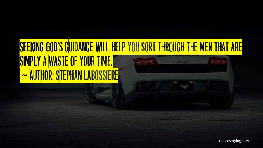 Stephan Labossiere Quotes: Seeking God's Guidance Will Help You Sort Through The Men That Are Simply A Waste Of Your Time.