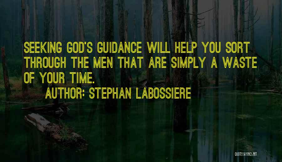 Stephan Labossiere Quotes: Seeking God's Guidance Will Help You Sort Through The Men That Are Simply A Waste Of Your Time.