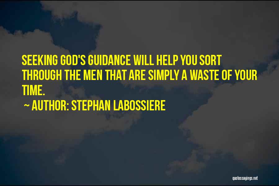 Stephan Labossiere Quotes: Seeking God's Guidance Will Help You Sort Through The Men That Are Simply A Waste Of Your Time.