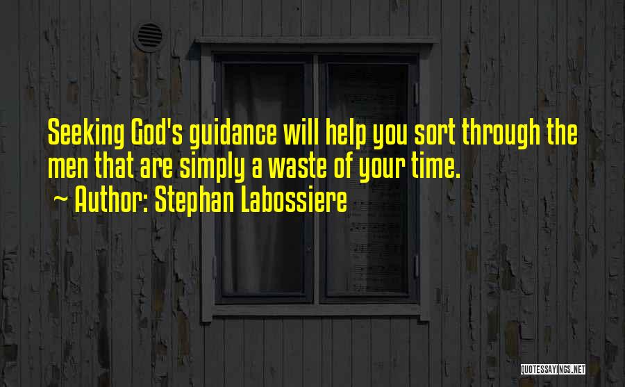 Stephan Labossiere Quotes: Seeking God's Guidance Will Help You Sort Through The Men That Are Simply A Waste Of Your Time.