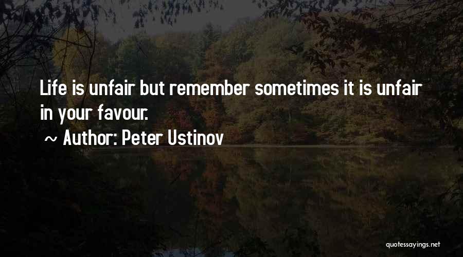 Peter Ustinov Quotes: Life Is Unfair But Remember Sometimes It Is Unfair In Your Favour.