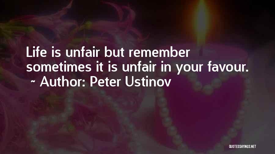 Peter Ustinov Quotes: Life Is Unfair But Remember Sometimes It Is Unfair In Your Favour.