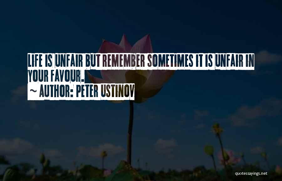 Peter Ustinov Quotes: Life Is Unfair But Remember Sometimes It Is Unfair In Your Favour.