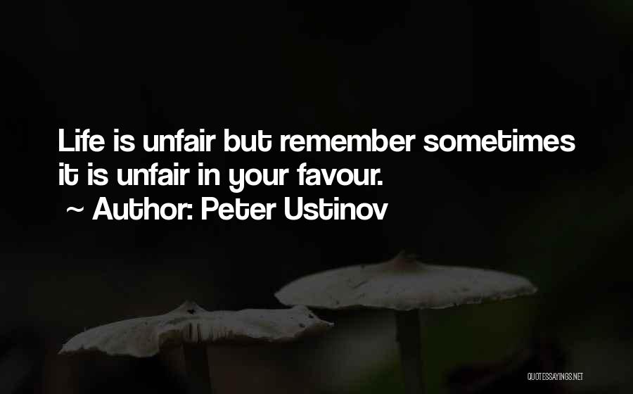 Peter Ustinov Quotes: Life Is Unfair But Remember Sometimes It Is Unfair In Your Favour.