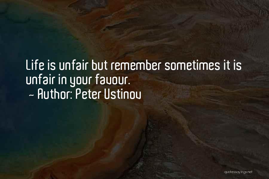 Peter Ustinov Quotes: Life Is Unfair But Remember Sometimes It Is Unfair In Your Favour.