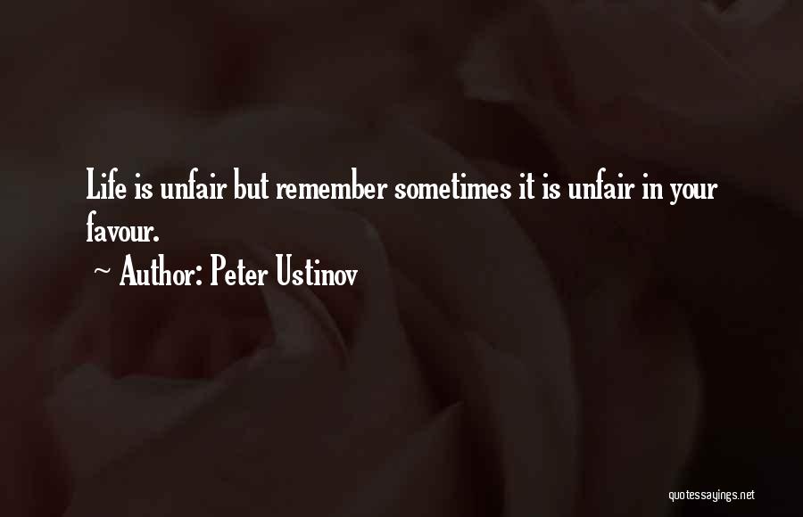 Peter Ustinov Quotes: Life Is Unfair But Remember Sometimes It Is Unfair In Your Favour.