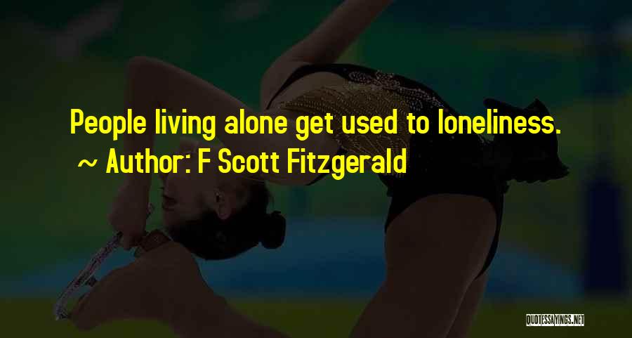 F Scott Fitzgerald Quotes: People Living Alone Get Used To Loneliness.