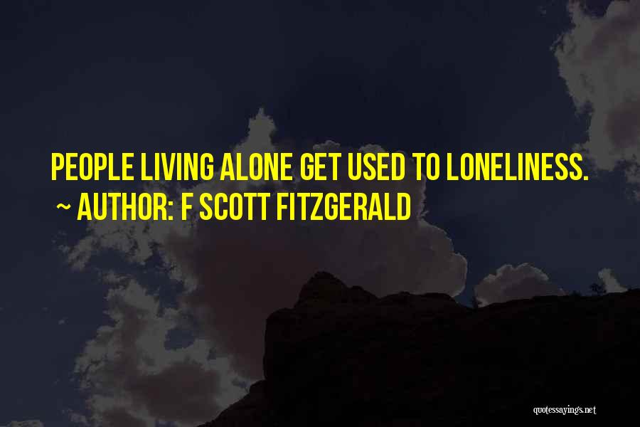 F Scott Fitzgerald Quotes: People Living Alone Get Used To Loneliness.
