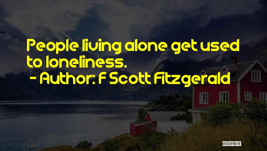 F Scott Fitzgerald Quotes: People Living Alone Get Used To Loneliness.