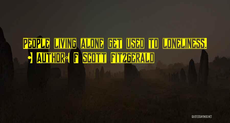 F Scott Fitzgerald Quotes: People Living Alone Get Used To Loneliness.