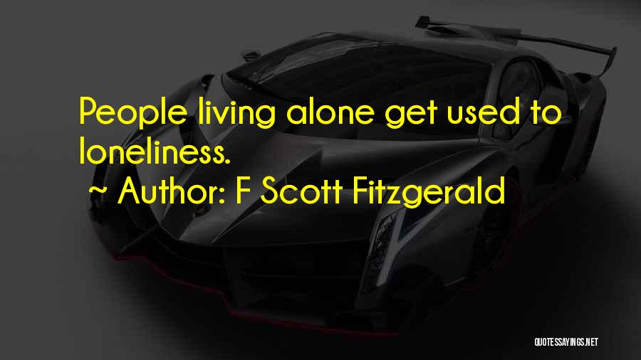 F Scott Fitzgerald Quotes: People Living Alone Get Used To Loneliness.