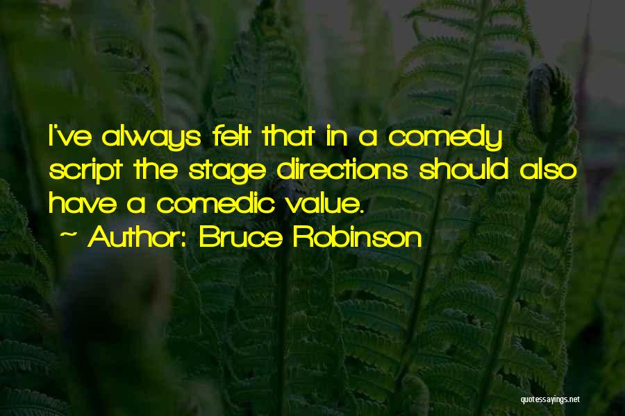 Bruce Robinson Quotes: I've Always Felt That In A Comedy Script The Stage Directions Should Also Have A Comedic Value.